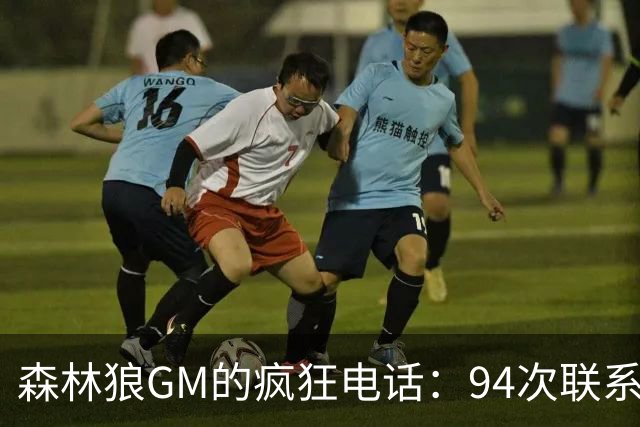 森林狼GM的疯狂电话：94次联系库明加，终于如愿签下他！